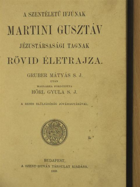 Gruber Mátyás - A szentéletű ifjúnak Martini Gusztáv Jézustársasági tagnak rövid életrajza [antikvár]