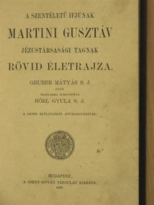 Gruber Mátyás - A szentéletű ifjúnak Martini Gusztáv Jézustársasági tagnak rövid életrajza [antikvár]