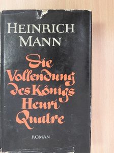 Heinrich Mann - Die Vollendung des Königs Henri Quatre [antikvár]