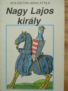 Ács Zoltán - Nagy Lajos király [antikvár]