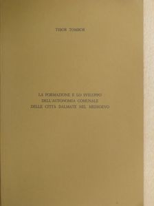 Tibor Tombor - La formazione e lo sviluppo dell'autonomia comunale delle cittá dalmate nel medioevo [antikvár]