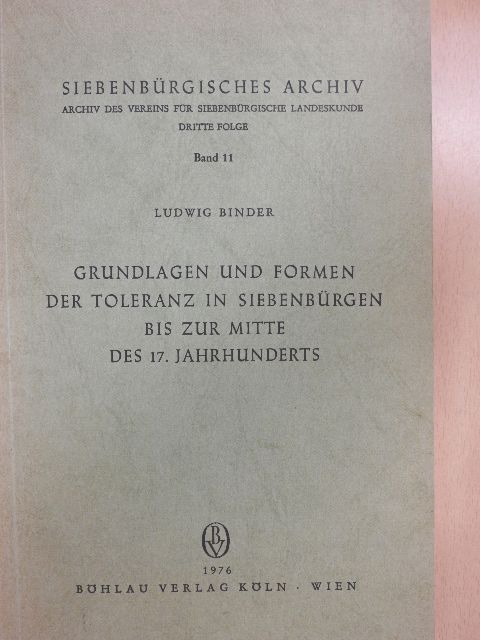 Ludwig Binder - Grundlagen und Formen der Toleranz in Siebenbürgen bis zur Mitte des 17. Jahrhunderts [antikvár]