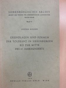 Ludwig Binder - Grundlagen und Formen der Toleranz in Siebenbürgen bis zur Mitte des 17. Jahrhunderts [antikvár]