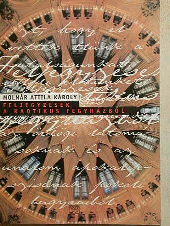 Molnár Attila Károly - Feljegyzések a Kaotikus Fegyházból [antikvár]