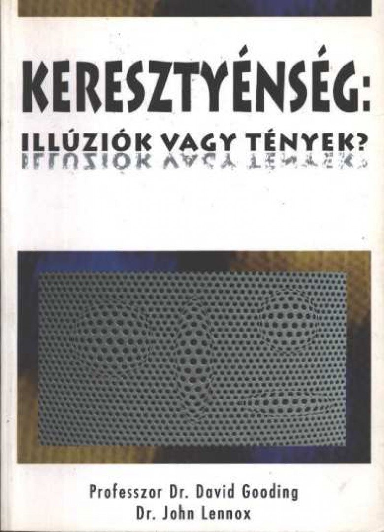 Gooding, David, Lennox, John - Keresztyénség: Illúziók vagy tények? [antikvár]