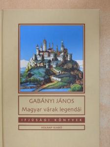 Gabányi János - Magyar várak legendái [antikvár]
