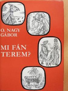 O. Nagy Gábor - Mi fán terem? [antikvár]