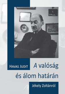 HAVAS JUDIT - A valóság és álom határán - Jékely Zoltánról