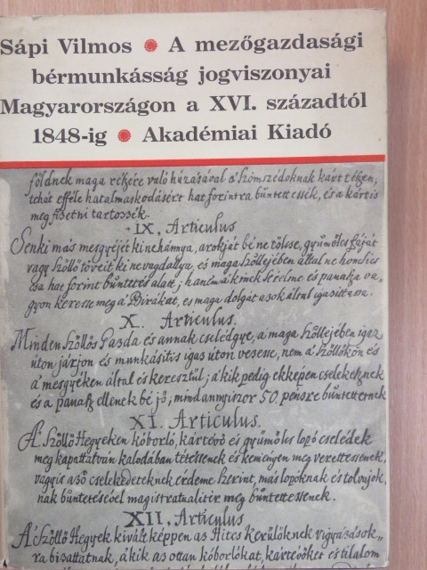 Sápi Vilmos - A mezőgazdasági bérmunkásság jogviszonyai Magyarországon a XVI. századtól 1848-ig [antikvár]