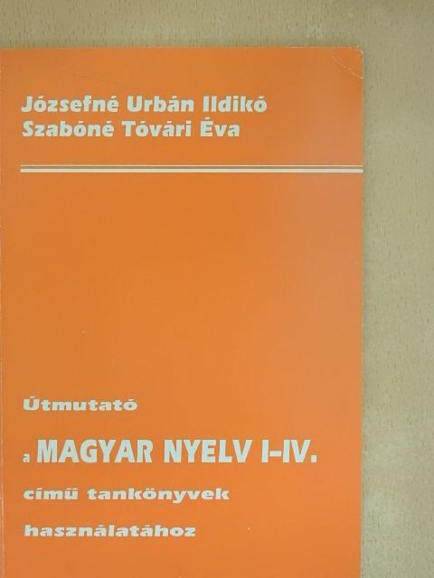 Józsefné Urbán Ildikó - Útmutató a magyar nyelv I-IV. című tankönyvek használatához [antikvár]