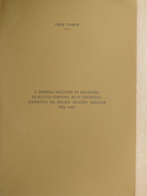 Tibor Tombor - L'impresa militare in Dalmazia di Mattia Corvino, Re d'Ungheria, Condotta da Balazs (Biagio) Magyar nel 1480 [antikvár]