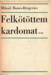 Mihail Boncs-Brujevics - Felkötöttem kardomat... [antikvár]