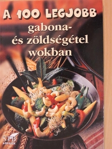 A 100 legjobb gabona- és zöldségétel wokban [antikvár]