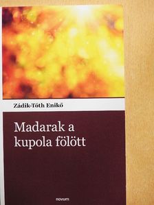 Zádik-Tóth Enikő - Madarak a kupola fölött [antikvár]