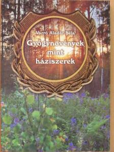 Varró Aladár Béla - Gyógynövények mint háziszerek [antikvár]