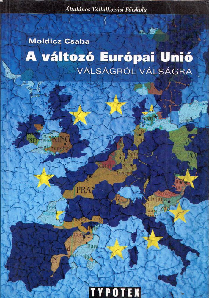 Moldicz Csaba - A változó Európai Unió  - Válságról válságra [antikvár]