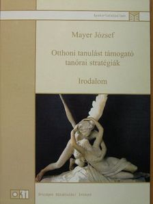 Mayer József - Otthoni tanulást támogató tanórai stratégiák - Irodalom [antikvár]