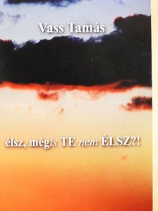 Vass Tamás - élsz, mégis TE nem ÉLSZ?! [antikvár]