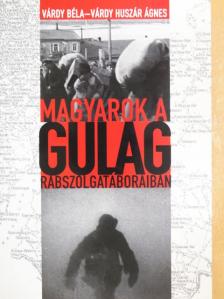 Várdy Béla - Magyarok a Gulag rabszolgatáboraiban [antikvár]