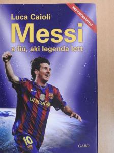 Luca Caioli - Messi - a fiú, aki legenda lett [antikvár]