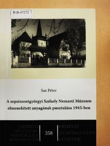 Sas Péter - A sepsiszentgyörgyi Székely Nemzeti Múzeum elmenekített anyagának pusztulása 1945-ben [antikvár]