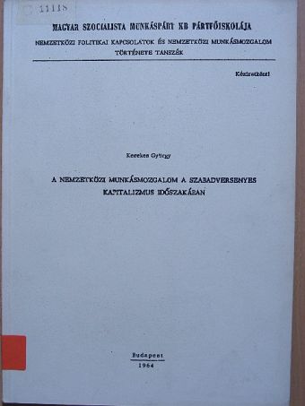 Kerekes György - A nemzetközi munkásmozgalom a szabadversenyes kapitalizmus időszakában [antikvár]