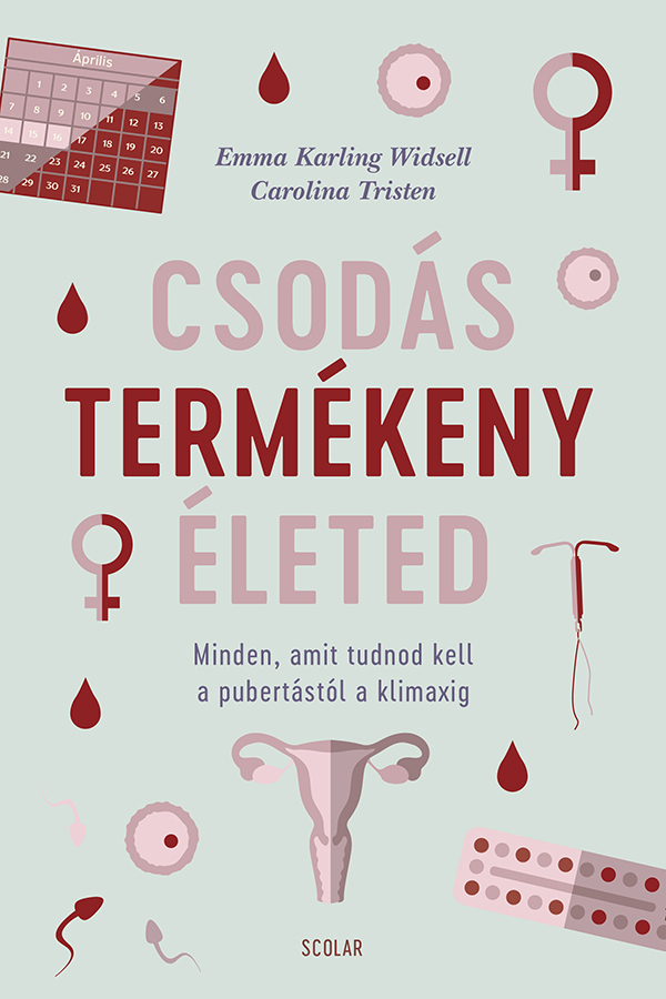 Emma Karling Widsell - Carolina Tristen - Csodás termékeny életed - Minden, amit tudnod kell a pubertástól a klimaxig