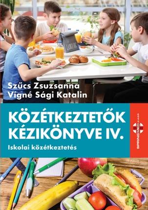 Szűcs Zsuzsanna - Vígné Sági Katalin - KÖZÉTKEZTETŐK KÉZIKÖNYVE IV. - Iskolai közékeztetés