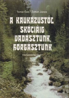 Zoltán János, Tomai Éva - A Kaukázustól Skóciáig vadásztunk, horgásztunk [antikvár]