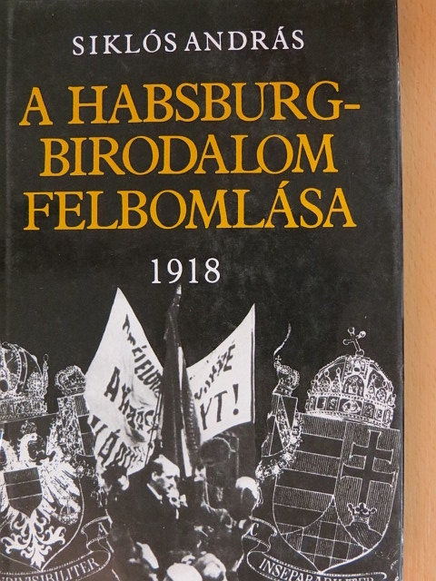 Siklós András - A Habsburg-birodalom felbomlása 1918 [antikvár]