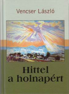 Vencser László - Hittel a holnapért [antikvár]