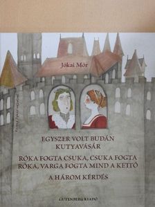 Jókai Mór - Egyszer volt Budán kutyavásár/Róka fogta csuka, csuka fogta róka/A három kérdés [antikvár]