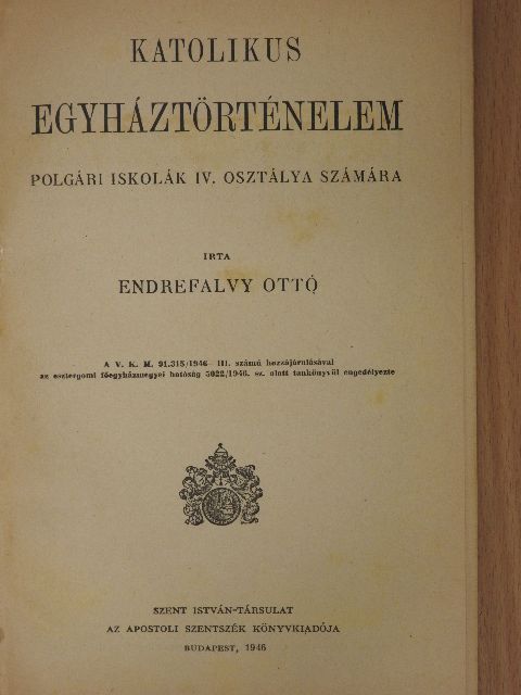 Endrefalvy Ottó - Katolikus egyháztörténelem polgári iskolák IV. osztálya számára [antikvár]