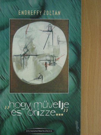 Endreffy Zoltán - "hogy művelje és őrizze..." [antikvár]