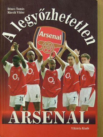 Dénes Tamás - A legyőzhetetlen Arsenal [antikvár]