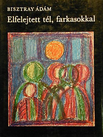 Bisztray Ádám - Elfelejtett tél, farkasokkal [antikvár]