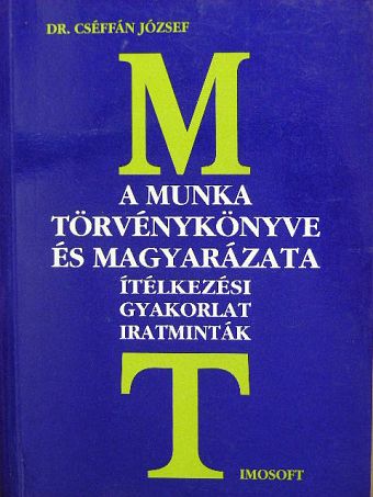 Dr. Cséffán József - A Munka Törvénykönyve és magyarázata [antikvár]
