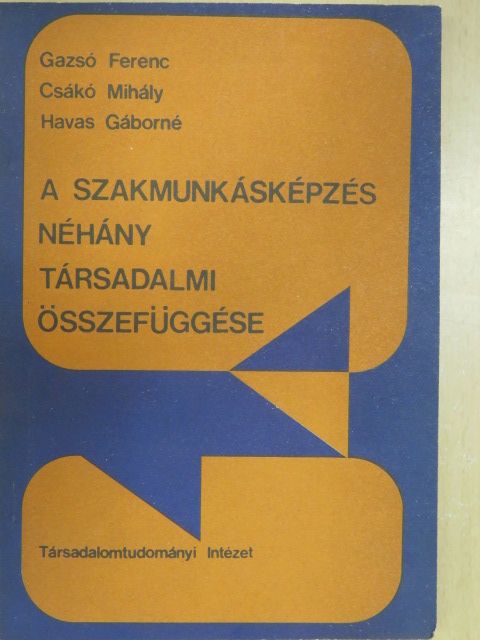Csákó Mihály - A szakmunkásképzés néhány társadalmi összefüggése [antikvár]