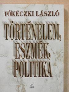 Tőkéczki László - Történelem, eszmék, politika (dedikált példány) [antikvár]