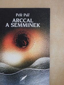 Pék Pál - Arccal a semminek [antikvár]
