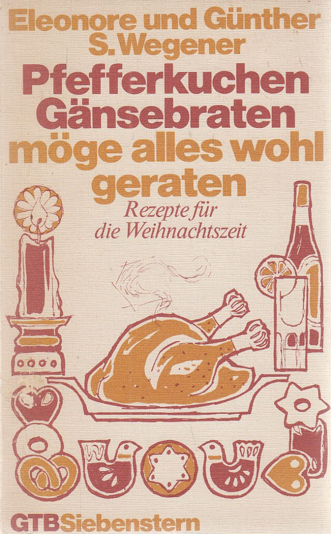 Wegener, Eleonore S., Wegener, Günther S. - Pfefferkuchen, Gänsebraten, möge alles wohl geraten [antikvár]