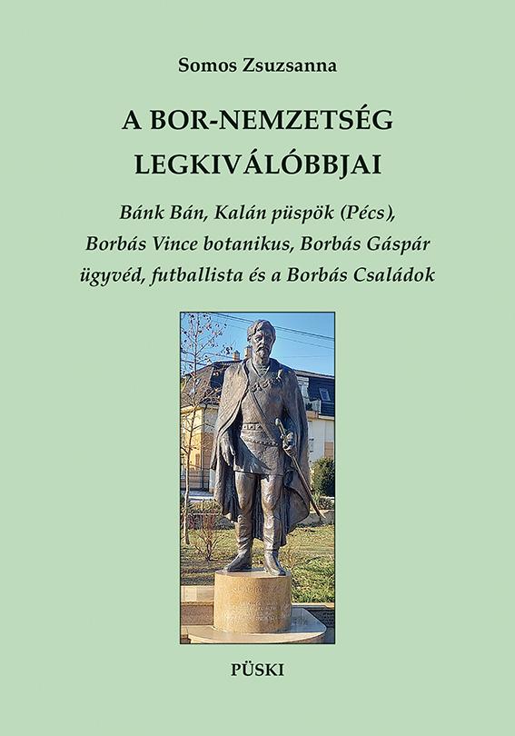 Somos Zsuzsanna - A Bor-nemzetség legkiválóbbjai - Bánk Bán, Kalán püspök (Pécs), Borbás Vince botanikus, Borbás Gáspár ügyvéd, futballista és a Borbás Családok.