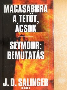J. D. Salinger - Magasabbra a tetőt, ácsok/Seymour: Bemutatás [antikvár]