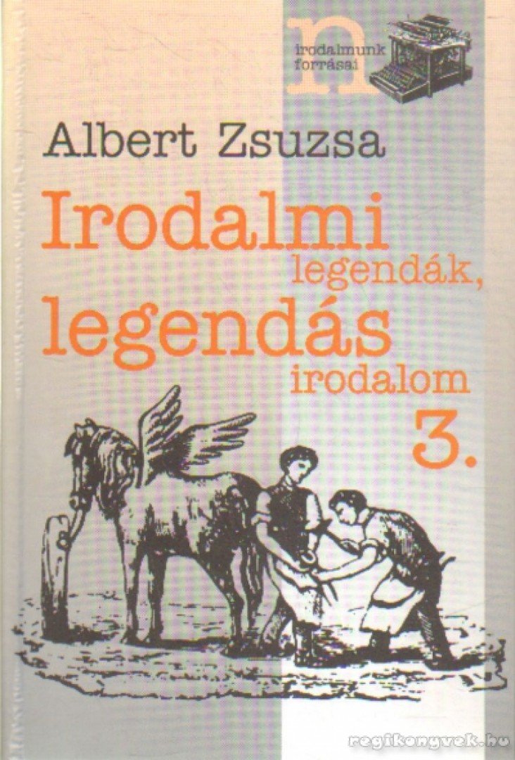 Albert Zsuzsa - Irodalmi legendák, legendás irodalom 3. [antikvár]