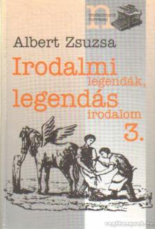 Albert Zsuzsa - Irodalmi legendák, legendás irodalom 3. [antikvár]