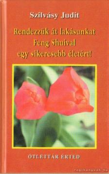 Szilvásy Judit - Rendezzük át lakásunkat Feng Shuival egy sikeresebb életért! [antikvár]