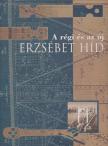 Földi András, Kozma Károly, Tóth Ernő, Beke József, Kherndl Antal, Sávoly Pál, Bácskai Endréné, Gottlieb Ferenc - A régi és az új Erzsébet híd [antikvár]