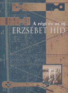 Földi András, Kozma Károly, Tóth Ernő, Beke József, Kherndl Antal, Sávoly Pál, Bácskai Endréné, Gottlieb Ferenc - A régi és az új Erzsébet híd [antikvár]