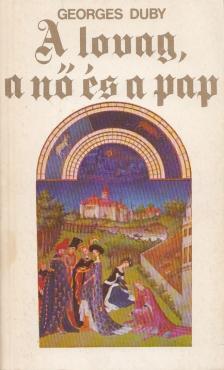 Georges Duby - A lovag, a nő és a pap [antikvár]