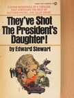 Edward Stewart - They've Shot the President's Daughter! [antikvár]